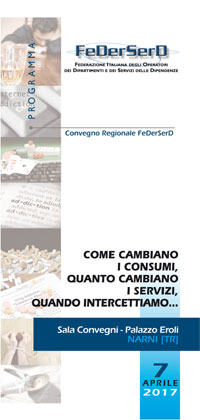 COME CAMBIANO I CONSUMI, QUANTO CAMBIANO I SERVIZI, QUANDO INTERCETTIAMO… NARNI (TR) – Venerdì 7 Aprile 2017 Convegno Regionale FeDerSerD 